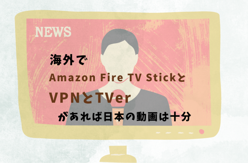 海外でAmazon Fire TV Stick + VPN + TVerがあれば日本の動画は十分